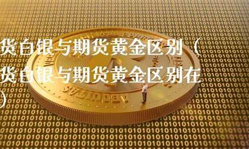 黄金白银期货开户哪家好(黄金白银期货)