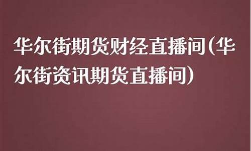 华尔街玻璃期货直播喊单(华尔街直播室)