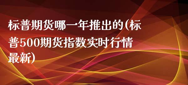 标普期货哪一年推出的(标普500期货指数实时行情最新)