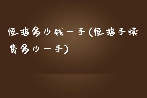 恒指多少钱一手(恒指手续费多少一手)