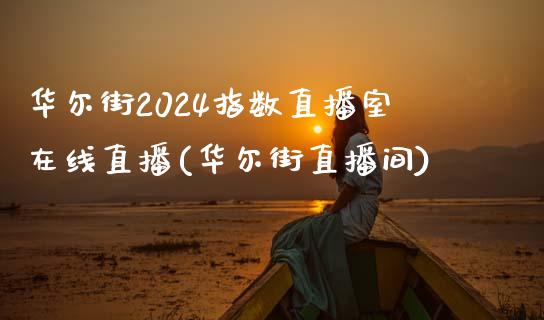 华尔街2024指数直播室在线直播(华尔街直播间)