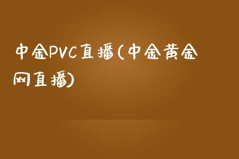 中金PVC直播(中金黄金网直播)