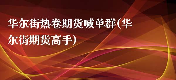 华尔街热卷期货喊单群(华尔街期货高手)