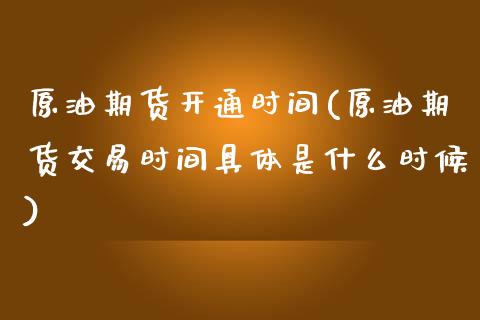 原油期货开通时间(原油期货交易时间具体是什么时候)