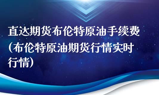 直达期货布伦特原油手续费(布伦特原油期货行情实时行情)