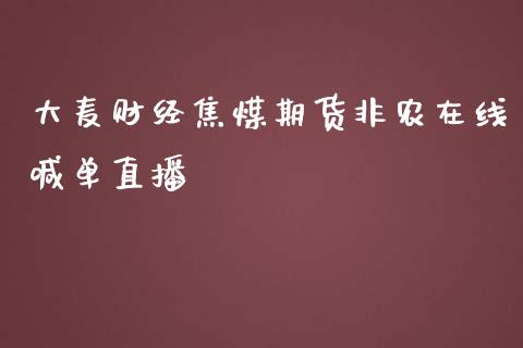 大麦财经焦煤期货非农在线喊单直播