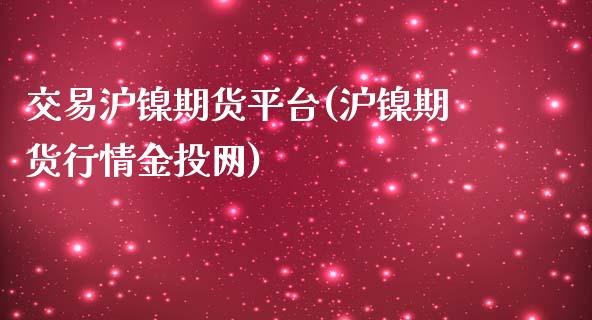 交易沪镍期货平台(沪镍期货行情金投网)