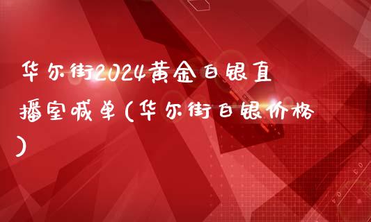 华尔街2024黄金白银直播室喊单(华尔街白银价格)