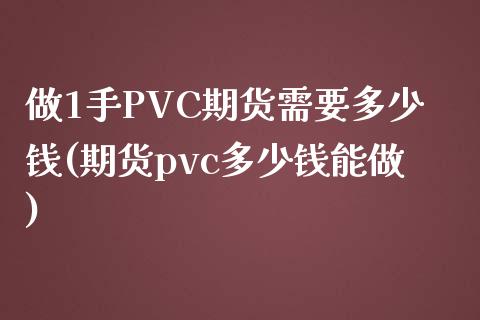 做1手PVC期货需要多少钱(期货pvc多少钱能做)