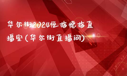 华尔街2024恒指德指直播室(华尔街直播间)