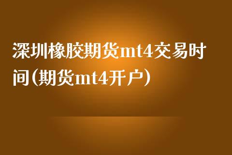 深圳橡胶期货mt4交易时间(期货mt4开户)