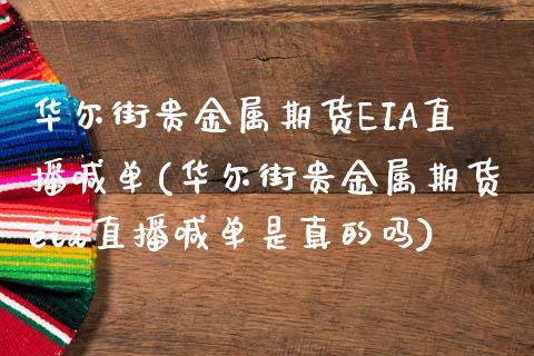 华尔街贵金属期货EIA直播喊单(华尔街贵金属期货eia直播喊单是真的吗)