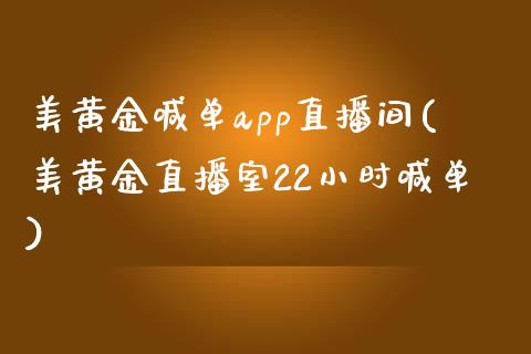 美黄金喊单app直播间(美黄金直播室22小时喊单)