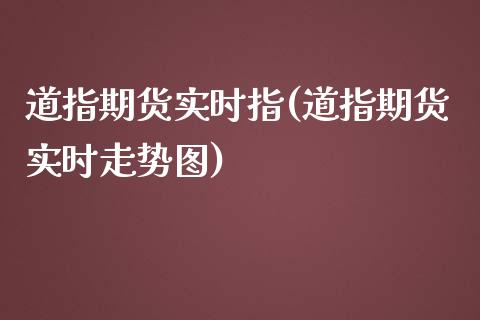 道指期货实时指(道指期货实时走势图)