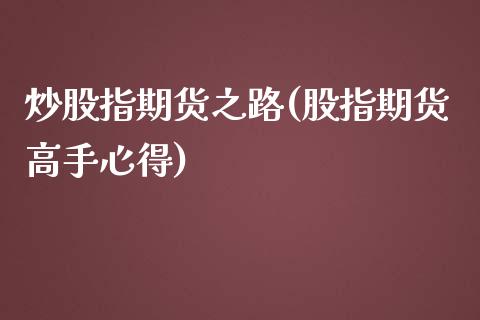 炒股指期货之路(股指期货高手心得)