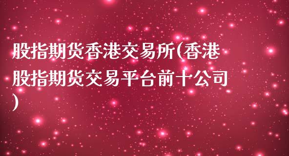 股指期货香港交易所(香港股指期货交易平台前十公司)