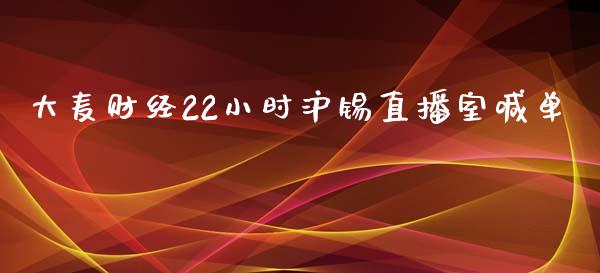 大麦财经22小时沪锡直播室喊单