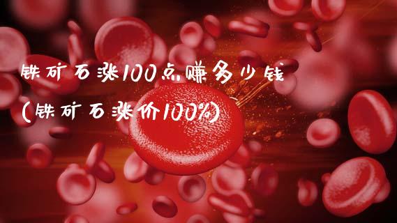 铁矿石涨100点赚多少钱(铁矿石涨价100%)