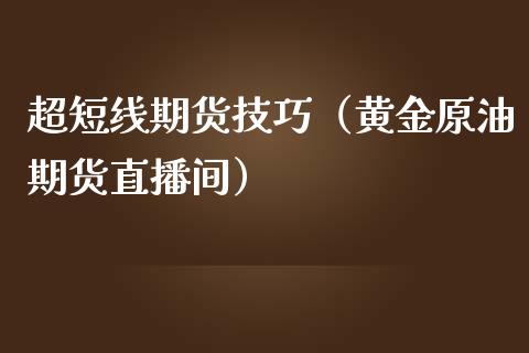 超短线期货技巧（黄金原油期货直播间）