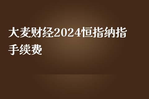 大麦财经2024恒指纳指手续费