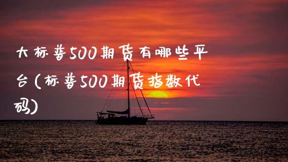 大标普500期货有哪些平台(标普500期货指数代码)