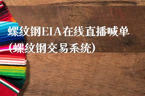 螺纹钢EIA在线直播喊单(螺纹钢交易系统)