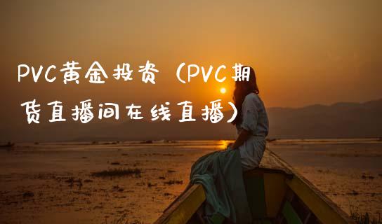 PVC黄金投资（PVC期货直播间在线直播）