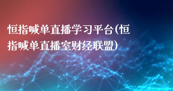 恒指喊单直播学习平台(恒指喊单直播室财经联盟)