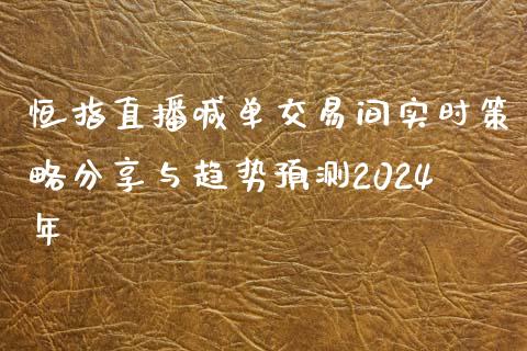 恒指直播喊单交易间实时策略分享与趋势预测2024年