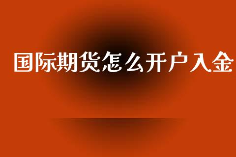 国际期货怎么开户入金