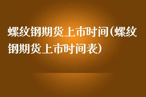 螺纹钢期货上市时间(螺纹钢期货上市时间表)