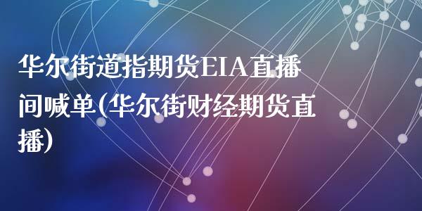 华尔街道指期货EIA直播间喊单(华尔街财经期货直播)