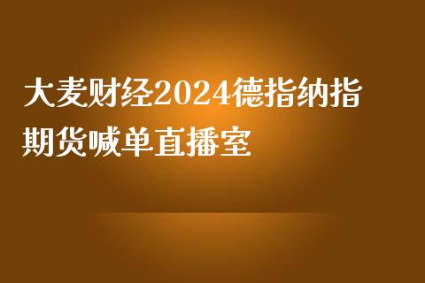 大麦财经2024德指纳指期货喊单直播室