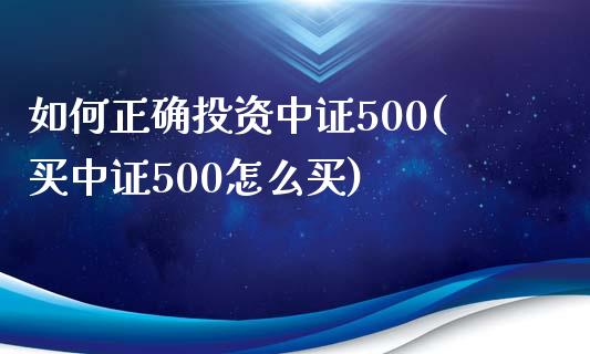 如何正确投资中证500(买中证500怎么买)