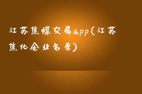 江苏焦煤交易app(江苏焦化企业名单)