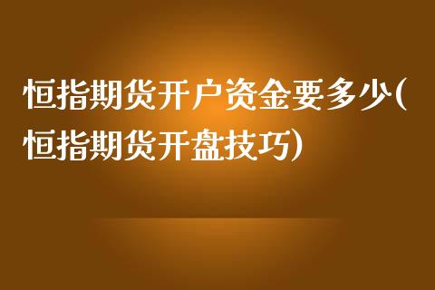 恒指期货开户资金要多少(恒指期货开盘技巧)