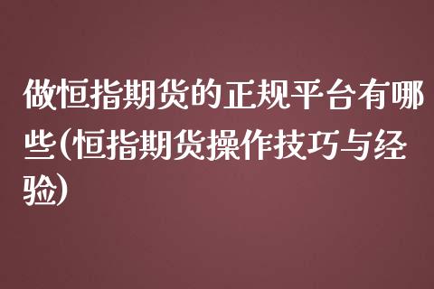 做恒指期货的正规平台有哪些(恒指期货操作技巧与经验)