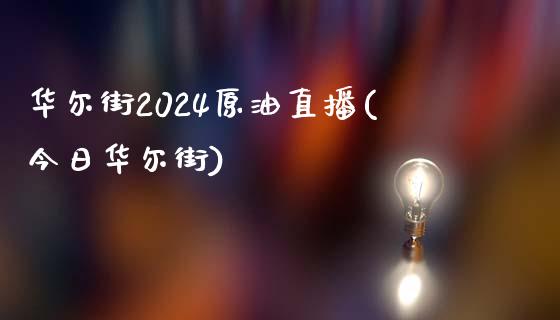 华尔街2024原油直播(今日华尔街)