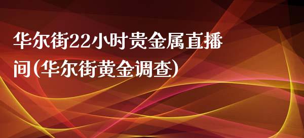 华尔街22小时贵金属直播间(华尔街黄金调查)