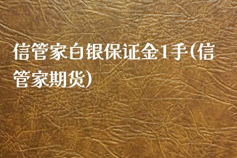 信管家白银保证金1手(信管家期货)