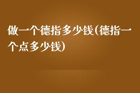 做一个德指多少钱(德指一个点多少钱)