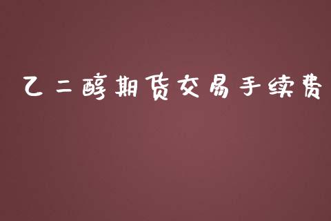 乙二醇期货交易手续费