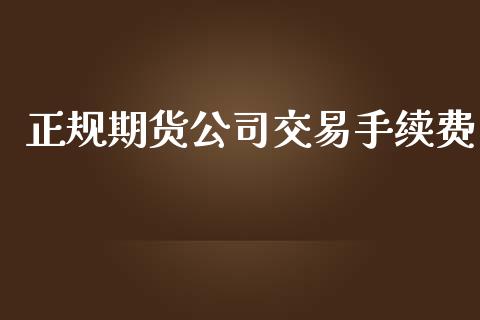 正规期货公司交易手续费