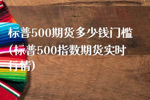 标普500期货多少钱门槛(标普500指数期货实时行情)