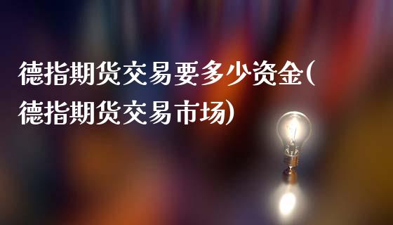 德指期货交易要多少资金(德指期货交易市场)