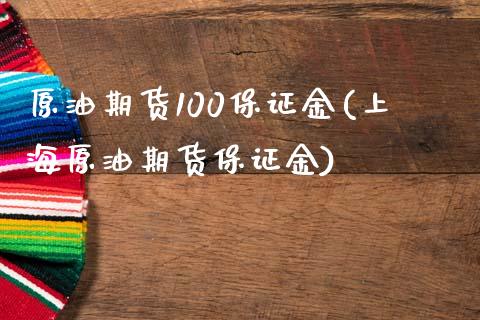 原油期货100保证金(上海原油期货保证金)