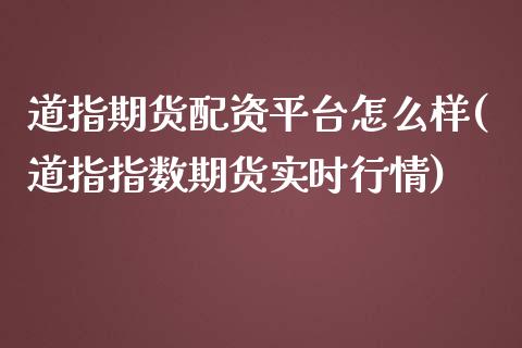 道指期货配资平台怎么样(道指指数期货实时行情)