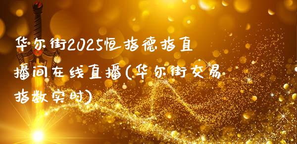 华尔街2025恒指德指直播间在线直播(华尔街交易指数实时)