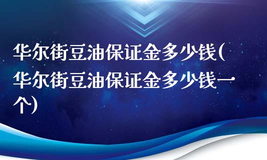 华尔街豆油保证金多少钱(华尔街豆油保证金多少钱一个)