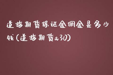 道指期货保证金佣金是多少钱(道指期货a30)